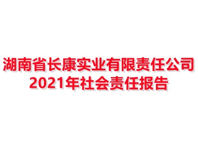 湖南省長康實(shí)業(yè)有限責(zé)任公司2021年社會責(zé)任報告